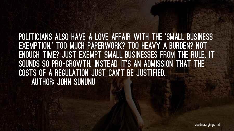 John Sununu Quotes: Politicians Also Have A Love Affair With The 'small Business Exemption.' Too Much Paperwork? Too Heavy A Burden? Not Enough