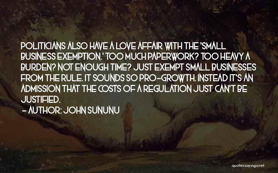 John Sununu Quotes: Politicians Also Have A Love Affair With The 'small Business Exemption.' Too Much Paperwork? Too Heavy A Burden? Not Enough