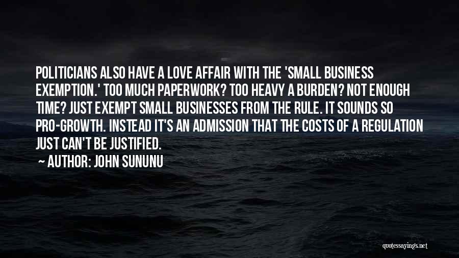 John Sununu Quotes: Politicians Also Have A Love Affair With The 'small Business Exemption.' Too Much Paperwork? Too Heavy A Burden? Not Enough