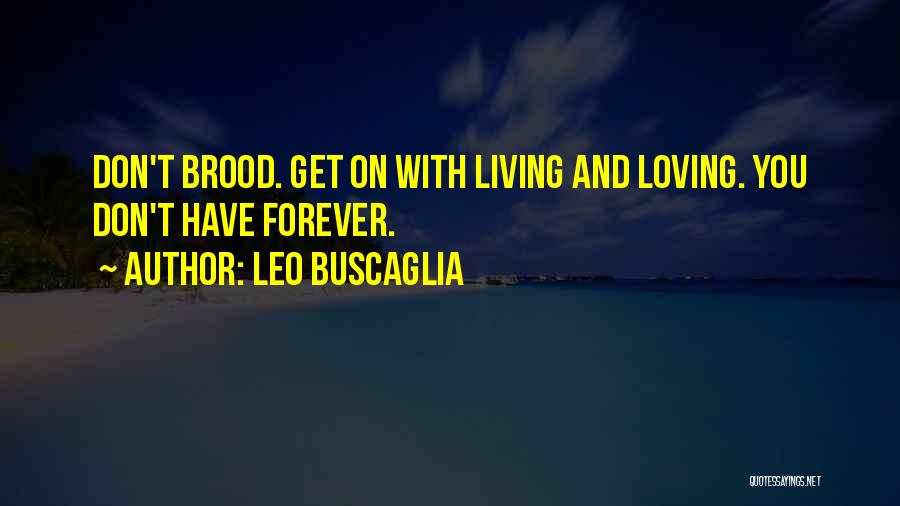 Leo Buscaglia Quotes: Don't Brood. Get On With Living And Loving. You Don't Have Forever.
