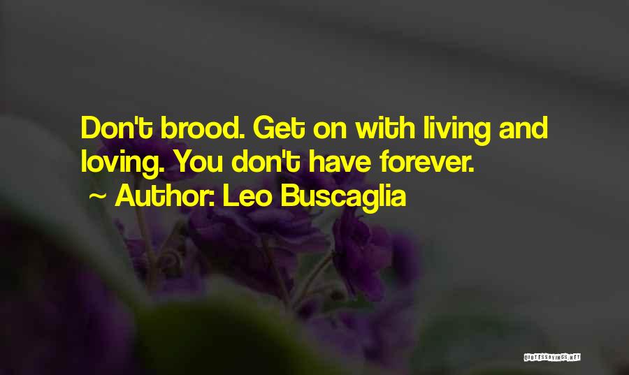 Leo Buscaglia Quotes: Don't Brood. Get On With Living And Loving. You Don't Have Forever.