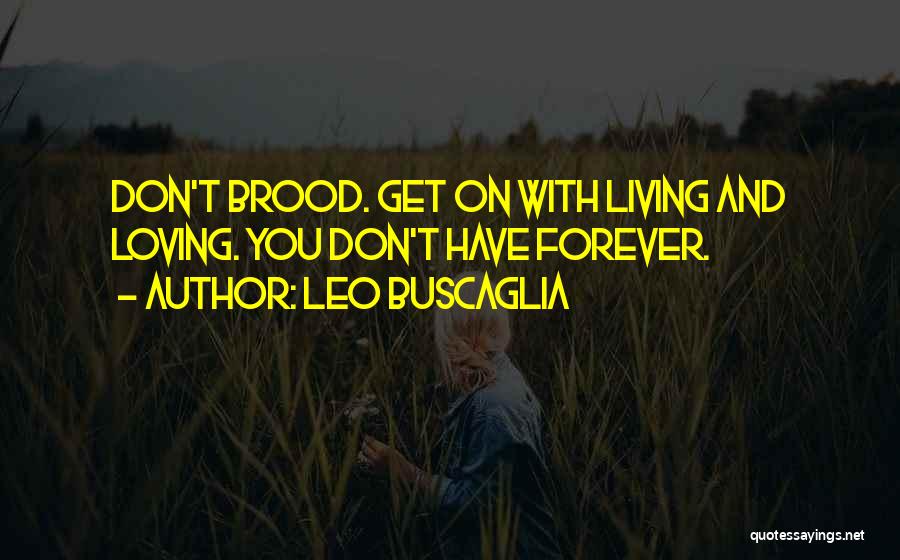 Leo Buscaglia Quotes: Don't Brood. Get On With Living And Loving. You Don't Have Forever.