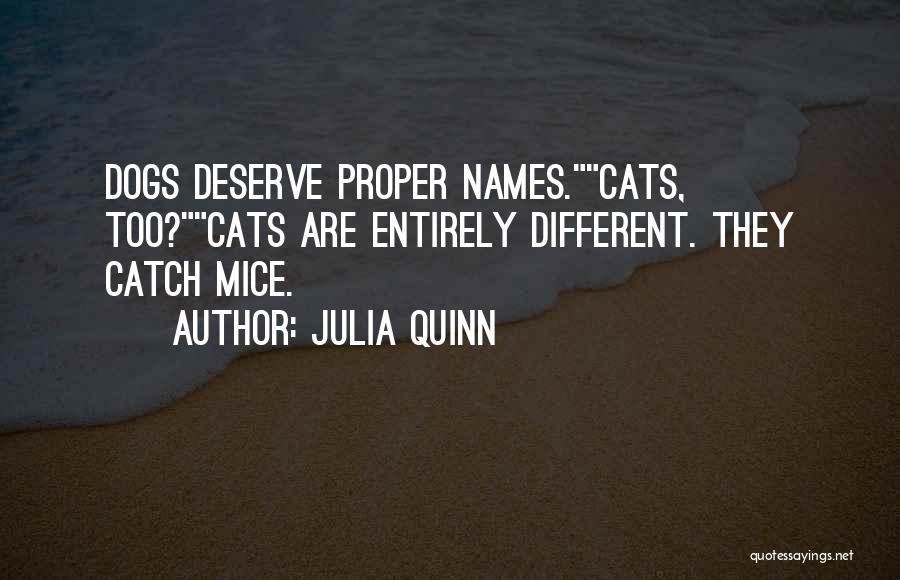 Julia Quinn Quotes: Dogs Deserve Proper Names.cats, Too?cats Are Entirely Different. They Catch Mice.