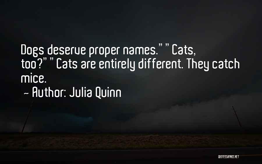 Julia Quinn Quotes: Dogs Deserve Proper Names.cats, Too?cats Are Entirely Different. They Catch Mice.