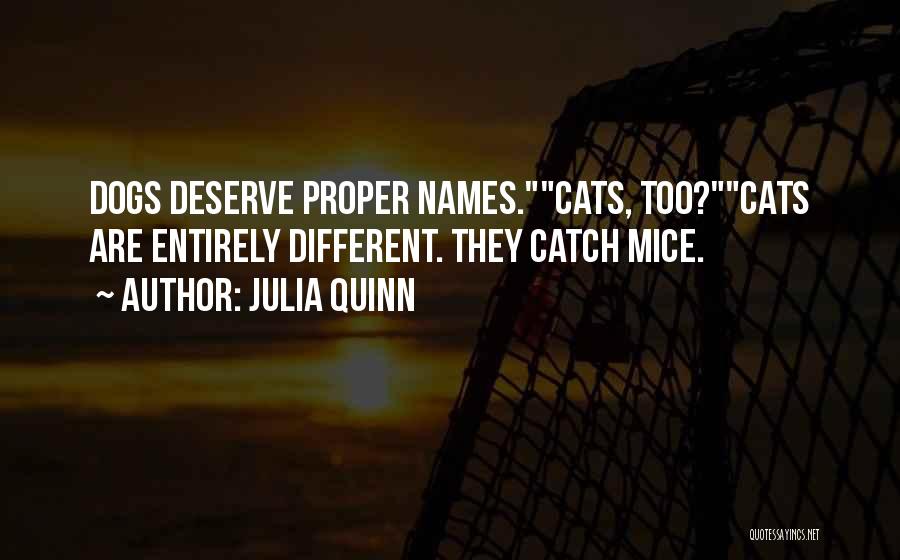 Julia Quinn Quotes: Dogs Deserve Proper Names.cats, Too?cats Are Entirely Different. They Catch Mice.