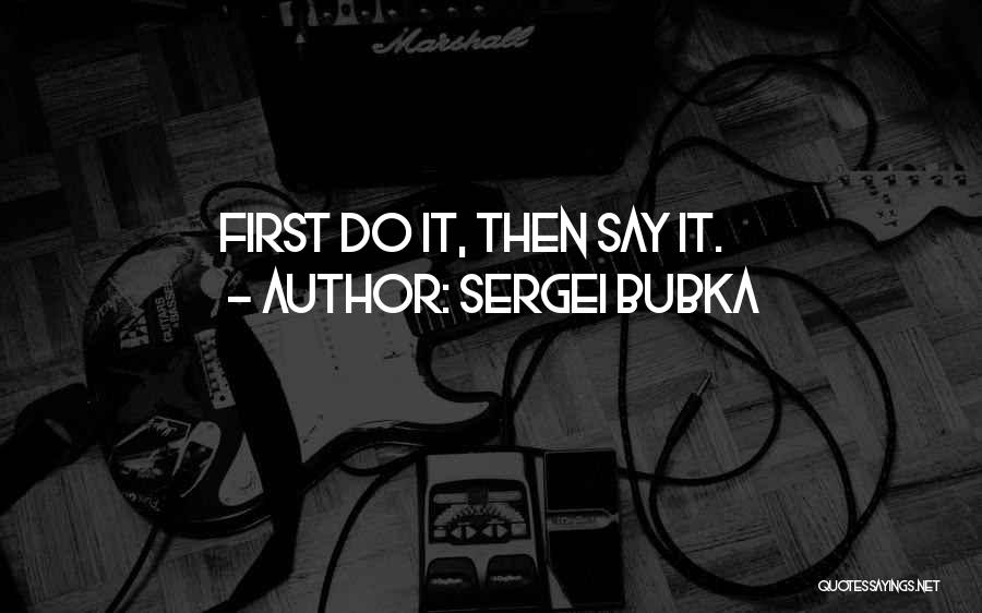 Sergei Bubka Quotes: First Do It, Then Say It.