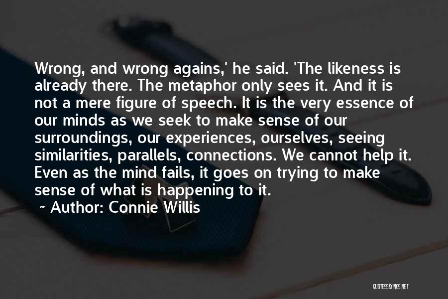 Connie Willis Quotes: Wrong, And Wrong Agains,' He Said. 'the Likeness Is Already There. The Metaphor Only Sees It. And It Is Not