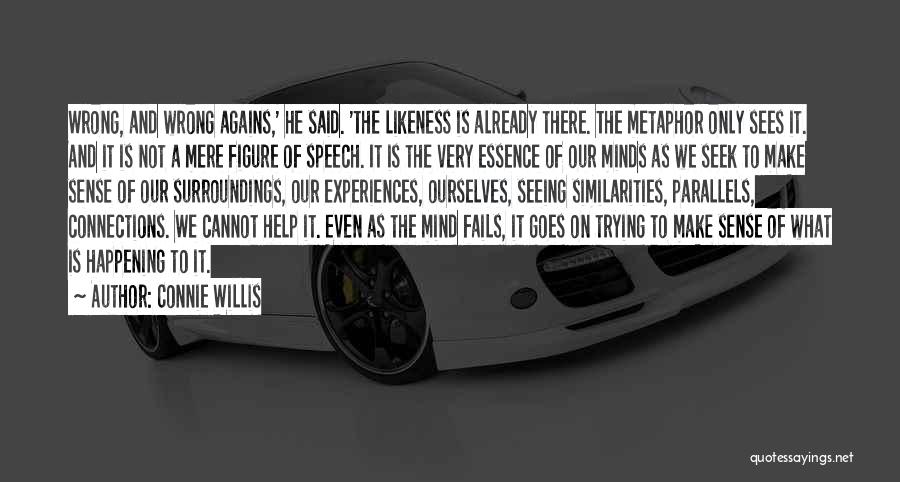 Connie Willis Quotes: Wrong, And Wrong Agains,' He Said. 'the Likeness Is Already There. The Metaphor Only Sees It. And It Is Not