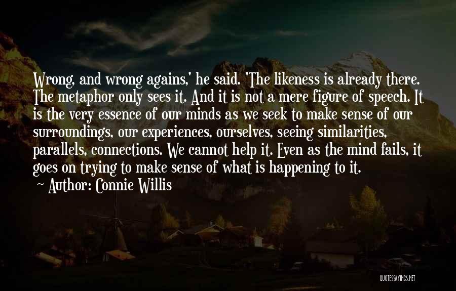 Connie Willis Quotes: Wrong, And Wrong Agains,' He Said. 'the Likeness Is Already There. The Metaphor Only Sees It. And It Is Not