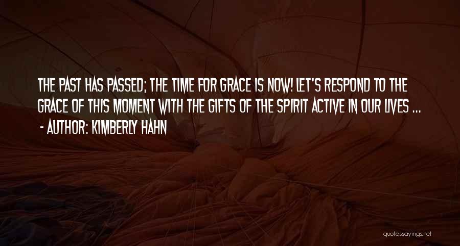 Kimberly Hahn Quotes: The Past Has Passed; The Time For Grace Is Now! Let's Respond To The Grace Of This Moment With The