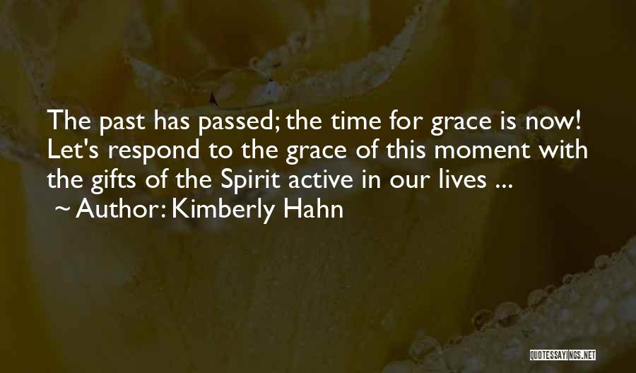 Kimberly Hahn Quotes: The Past Has Passed; The Time For Grace Is Now! Let's Respond To The Grace Of This Moment With The
