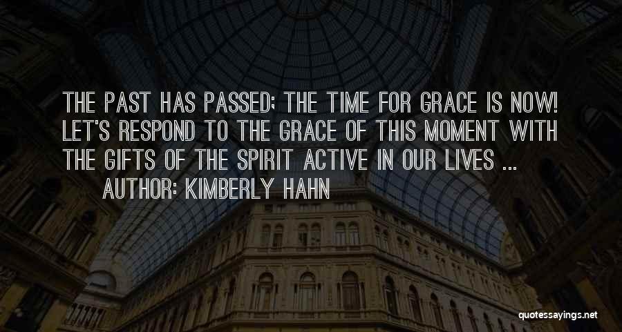 Kimberly Hahn Quotes: The Past Has Passed; The Time For Grace Is Now! Let's Respond To The Grace Of This Moment With The