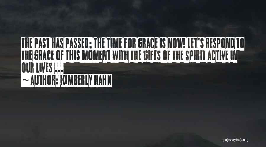 Kimberly Hahn Quotes: The Past Has Passed; The Time For Grace Is Now! Let's Respond To The Grace Of This Moment With The