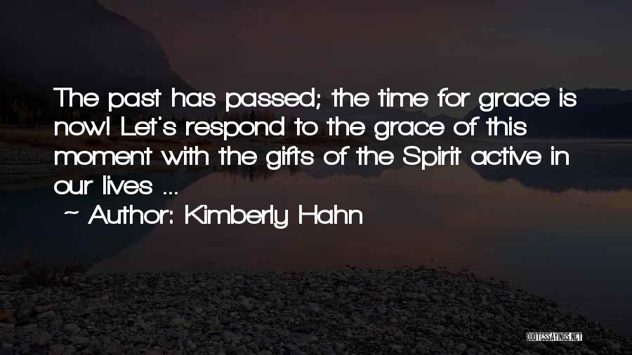 Kimberly Hahn Quotes: The Past Has Passed; The Time For Grace Is Now! Let's Respond To The Grace Of This Moment With The