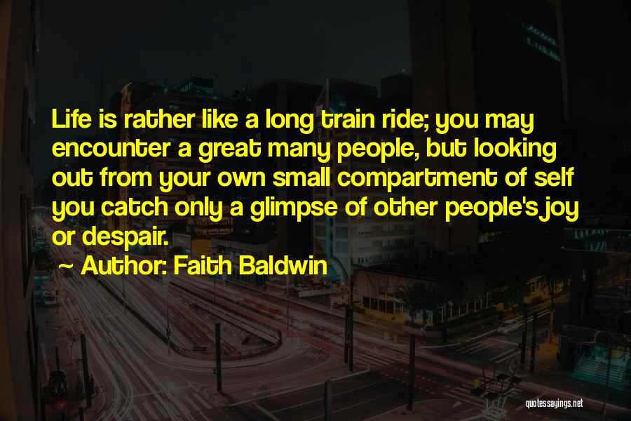 Faith Baldwin Quotes: Life Is Rather Like A Long Train Ride; You May Encounter A Great Many People, But Looking Out From Your