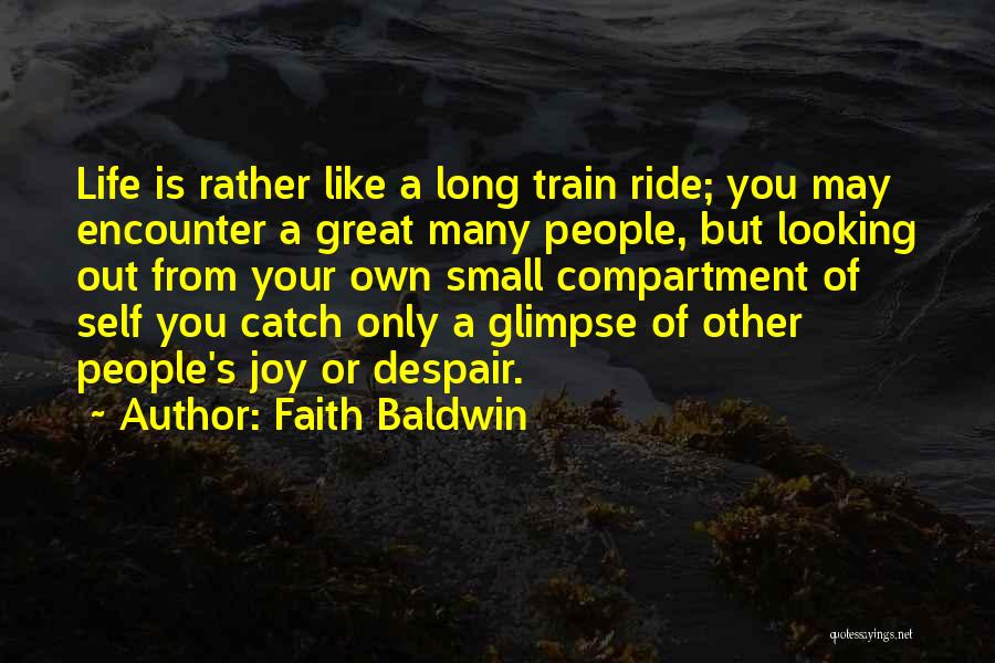 Faith Baldwin Quotes: Life Is Rather Like A Long Train Ride; You May Encounter A Great Many People, But Looking Out From Your