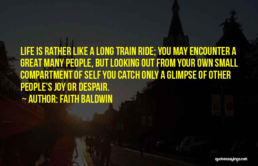 Faith Baldwin Quotes: Life Is Rather Like A Long Train Ride; You May Encounter A Great Many People, But Looking Out From Your