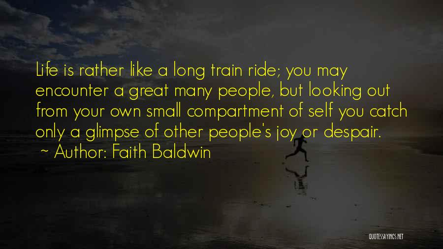 Faith Baldwin Quotes: Life Is Rather Like A Long Train Ride; You May Encounter A Great Many People, But Looking Out From Your