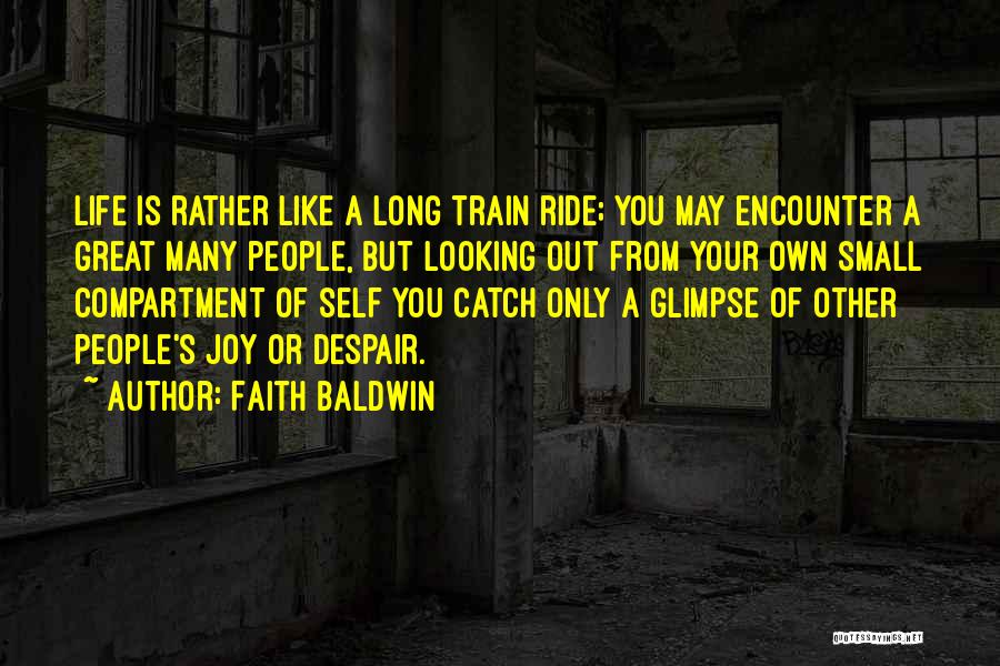 Faith Baldwin Quotes: Life Is Rather Like A Long Train Ride; You May Encounter A Great Many People, But Looking Out From Your