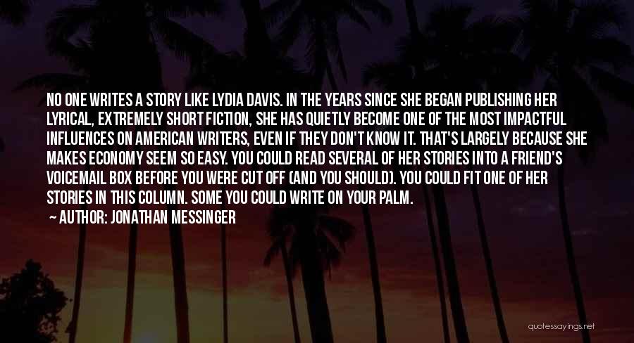 Jonathan Messinger Quotes: No One Writes A Story Like Lydia Davis. In The Years Since She Began Publishing Her Lyrical, Extremely Short Fiction,