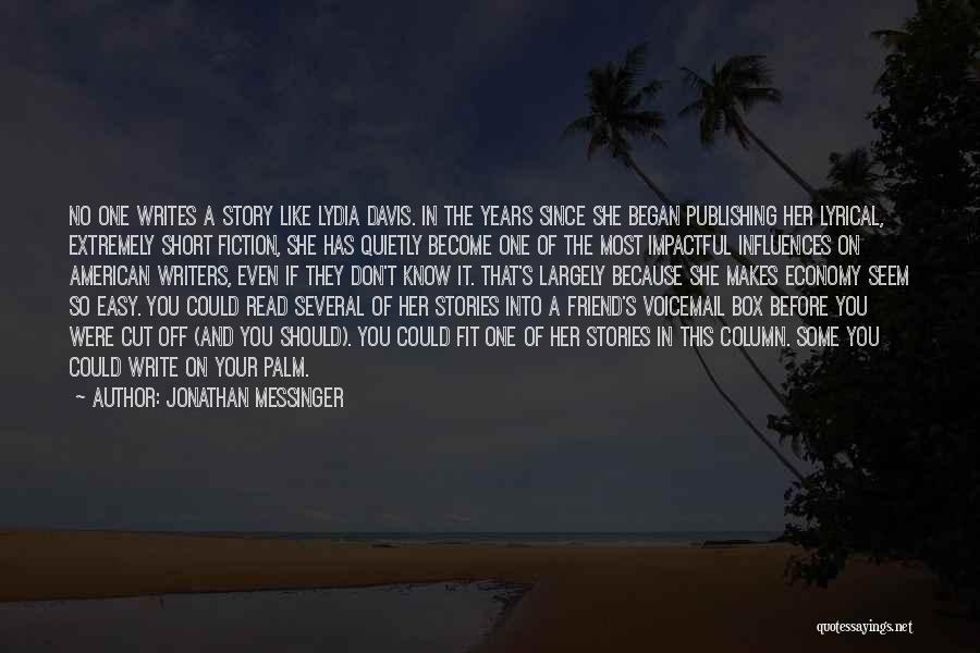 Jonathan Messinger Quotes: No One Writes A Story Like Lydia Davis. In The Years Since She Began Publishing Her Lyrical, Extremely Short Fiction,