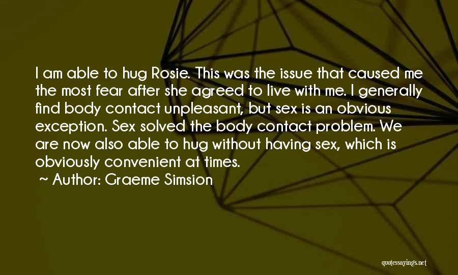 Graeme Simsion Quotes: I Am Able To Hug Rosie. This Was The Issue That Caused Me The Most Fear After She Agreed To