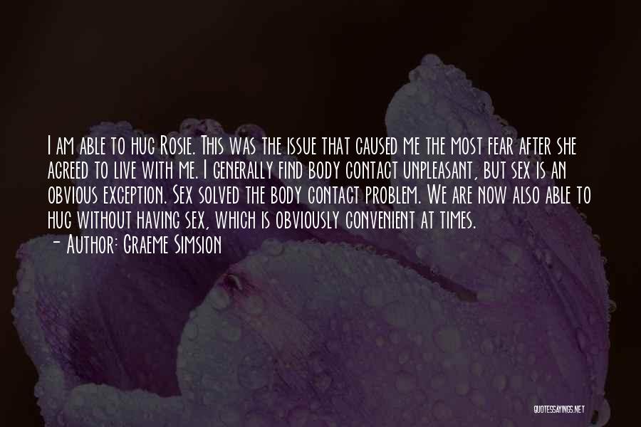 Graeme Simsion Quotes: I Am Able To Hug Rosie. This Was The Issue That Caused Me The Most Fear After She Agreed To