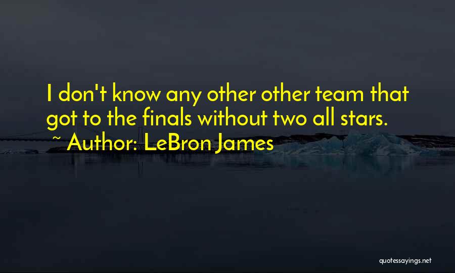 LeBron James Quotes: I Don't Know Any Other Other Team That Got To The Finals Without Two All Stars.