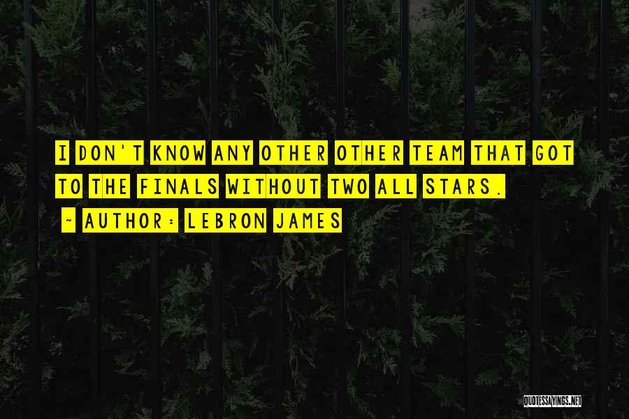 LeBron James Quotes: I Don't Know Any Other Other Team That Got To The Finals Without Two All Stars.