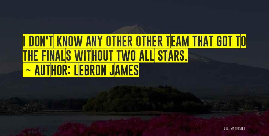 LeBron James Quotes: I Don't Know Any Other Other Team That Got To The Finals Without Two All Stars.