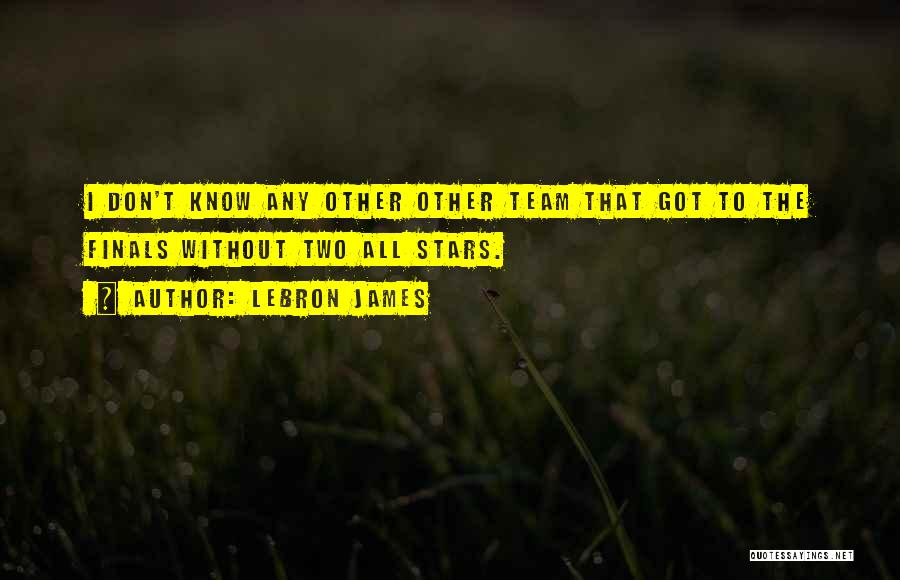 LeBron James Quotes: I Don't Know Any Other Other Team That Got To The Finals Without Two All Stars.