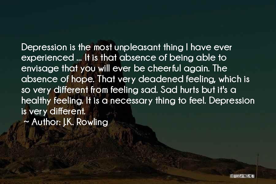 J.K. Rowling Quotes: Depression Is The Most Unpleasant Thing I Have Ever Experienced ... It Is That Absence Of Being Able To Envisage