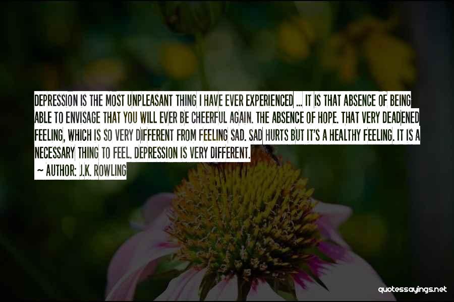 J.K. Rowling Quotes: Depression Is The Most Unpleasant Thing I Have Ever Experienced ... It Is That Absence Of Being Able To Envisage