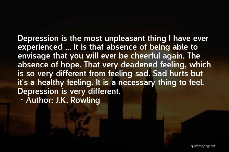 J.K. Rowling Quotes: Depression Is The Most Unpleasant Thing I Have Ever Experienced ... It Is That Absence Of Being Able To Envisage