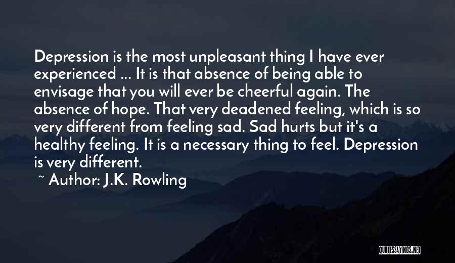 J.K. Rowling Quotes: Depression Is The Most Unpleasant Thing I Have Ever Experienced ... It Is That Absence Of Being Able To Envisage