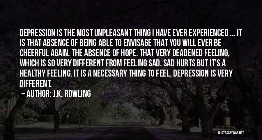 J.K. Rowling Quotes: Depression Is The Most Unpleasant Thing I Have Ever Experienced ... It Is That Absence Of Being Able To Envisage