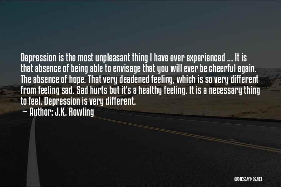 J.K. Rowling Quotes: Depression Is The Most Unpleasant Thing I Have Ever Experienced ... It Is That Absence Of Being Able To Envisage