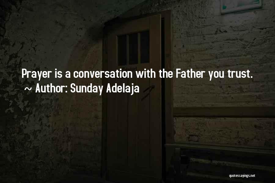 Sunday Adelaja Quotes: Prayer Is A Conversation With The Father You Trust.