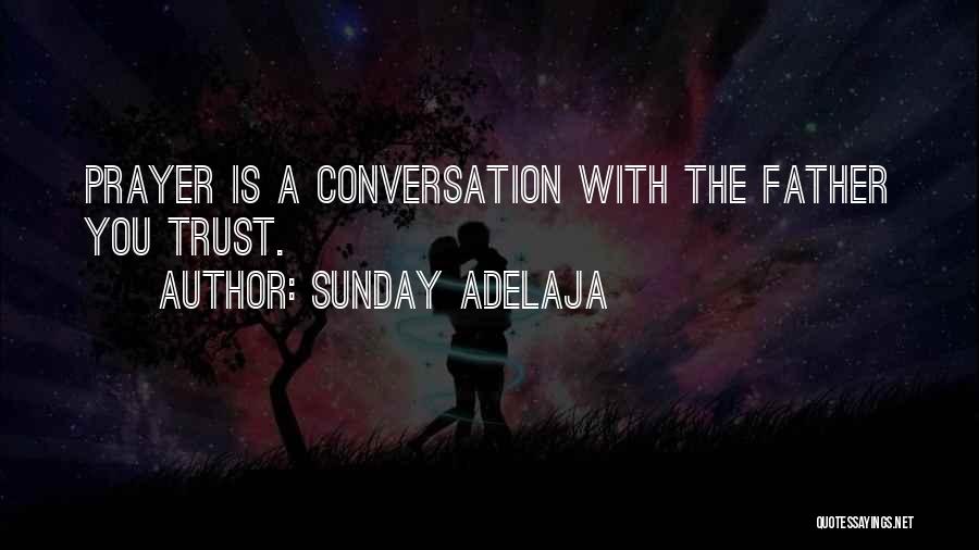 Sunday Adelaja Quotes: Prayer Is A Conversation With The Father You Trust.