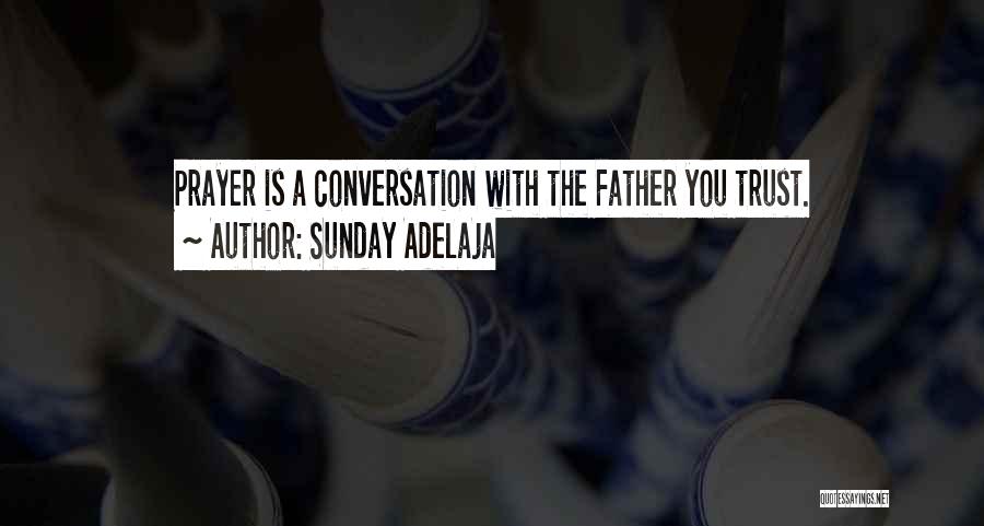 Sunday Adelaja Quotes: Prayer Is A Conversation With The Father You Trust.
