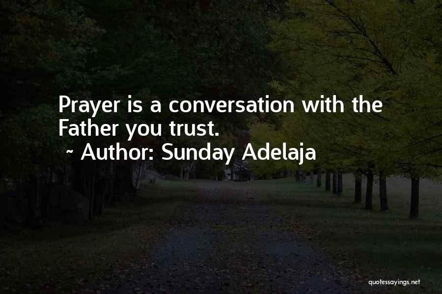 Sunday Adelaja Quotes: Prayer Is A Conversation With The Father You Trust.