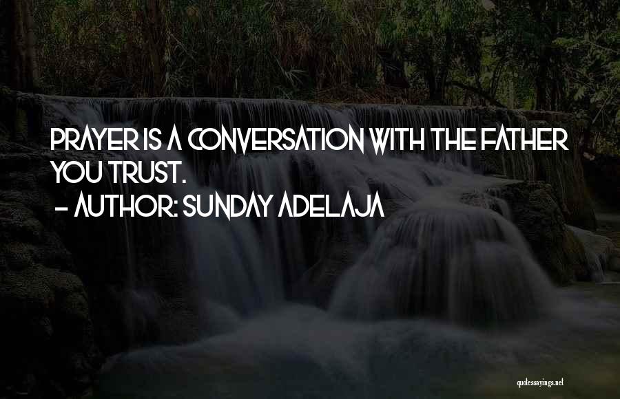 Sunday Adelaja Quotes: Prayer Is A Conversation With The Father You Trust.