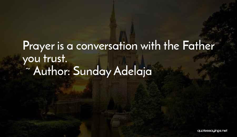 Sunday Adelaja Quotes: Prayer Is A Conversation With The Father You Trust.