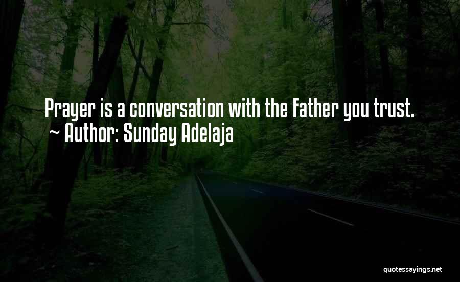 Sunday Adelaja Quotes: Prayer Is A Conversation With The Father You Trust.