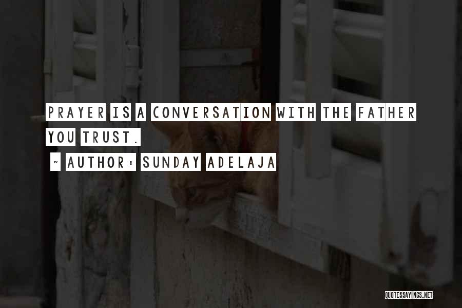 Sunday Adelaja Quotes: Prayer Is A Conversation With The Father You Trust.