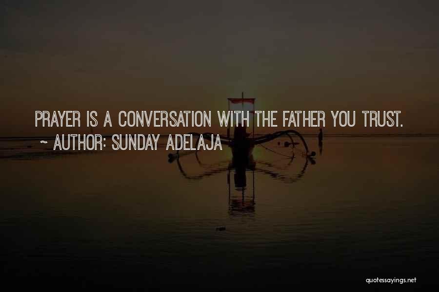Sunday Adelaja Quotes: Prayer Is A Conversation With The Father You Trust.