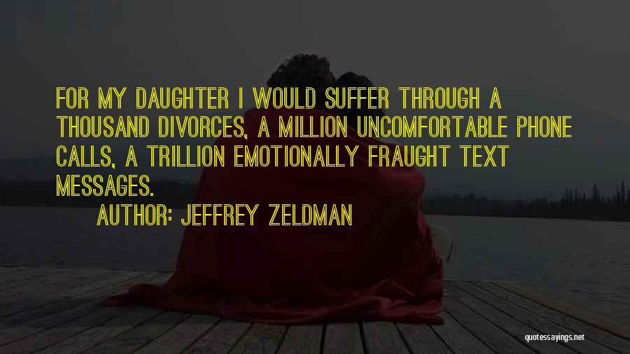 Jeffrey Zeldman Quotes: For My Daughter I Would Suffer Through A Thousand Divorces, A Million Uncomfortable Phone Calls, A Trillion Emotionally Fraught Text