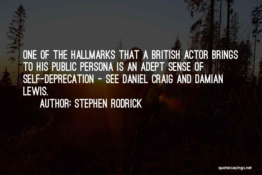 Stephen Rodrick Quotes: One Of The Hallmarks That A British Actor Brings To His Public Persona Is An Adept Sense Of Self-deprecation -