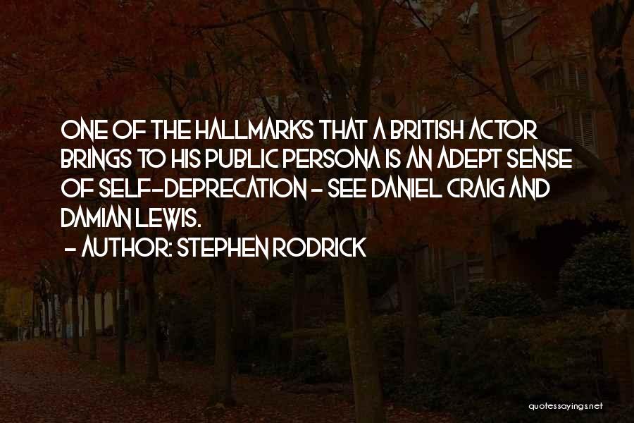 Stephen Rodrick Quotes: One Of The Hallmarks That A British Actor Brings To His Public Persona Is An Adept Sense Of Self-deprecation -