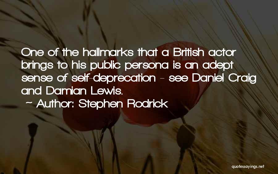Stephen Rodrick Quotes: One Of The Hallmarks That A British Actor Brings To His Public Persona Is An Adept Sense Of Self-deprecation -